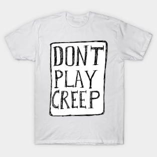 Dont Play Creep T-Shirt